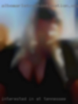 Interested in at Tennessee couples or single women.